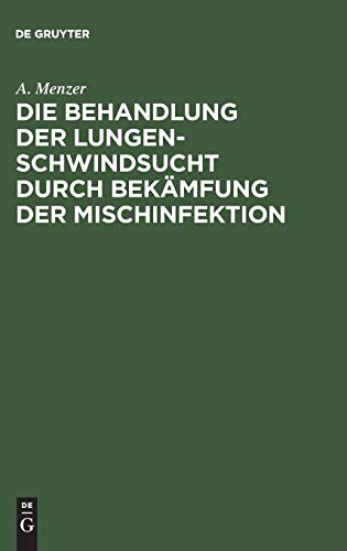 Die Behandlung der Lungenschwindsucht durch Bekamfung der Mischinfektion by A Menzer ISBN 9783111132464