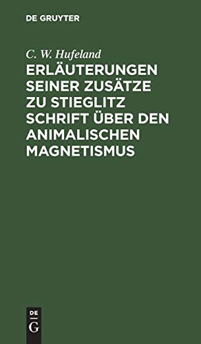 Erluterungen Seiner Zustze Zu Stieglitz Schrift ber Den Animalischen Magnetismus by C W Hufeland ISBN 9783111135724