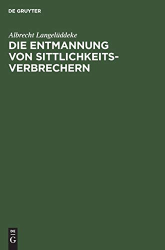 Die Entmannung von Sittlichkeitsverbrechern by Albrecht Langelddeke ISBN 9783111136318