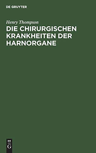 Die chirurgischen Krankheiten der Harnorgane by Henry Thompson ISBN 9783111138725