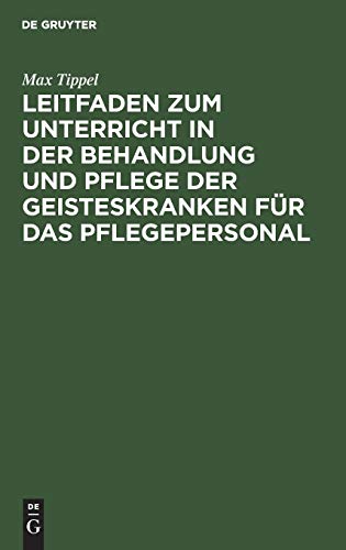 Leitfaden Zum Unterricht in Der Behandlung Und Pflege Der Geisteskranken Fr Das Pflegepersonal by Max Tippel ISBN 9783111138763