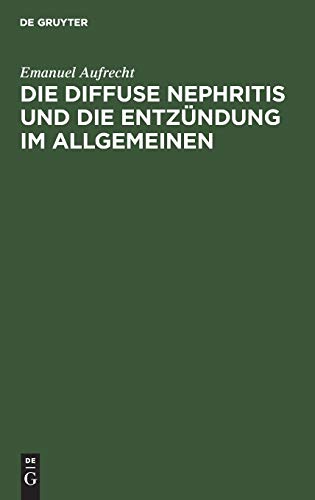 Die Diffuse Nephritis Und Die Entzndung Im Allgemeinen by Emanuel Aufrecht ISBN 9783111142760