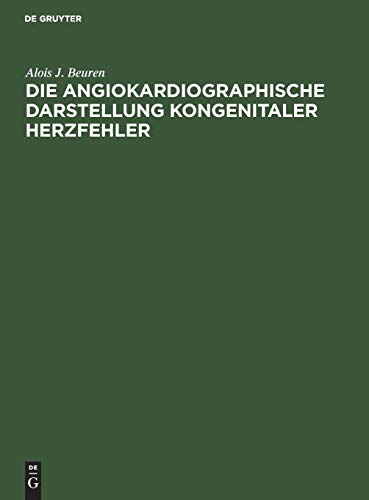 Die angiokardiographische Darstellung kongenitaler Herzfehler by Alois J Beuren ISBN 9783111142784