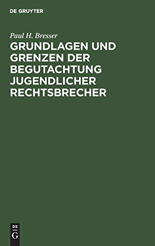Grundlagen und Grenzen der Begutachtung jugendlicher Rechtsbrecher by Paul H Bresser ISBN 9783111143248