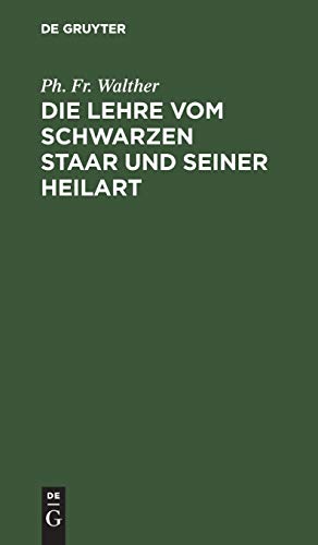 Die Lehre vom schwarzen Staar und seiner Heilart by Ph Fr Walther ISBN 9783111147697