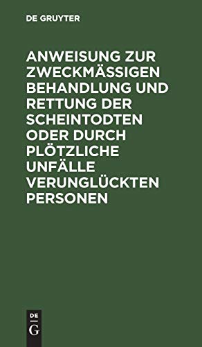 Anweisung Zur Zweckmigen Behandlung Und Rettung Der Scheintodten Oder Durch Pltzliche Unflle Verunglckten Personen by No Contributor ISBN 9783111148625