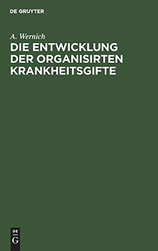 Die Entwicklung der organisirten Krankheitsgifte by A Wernich ISBN 9783111151397