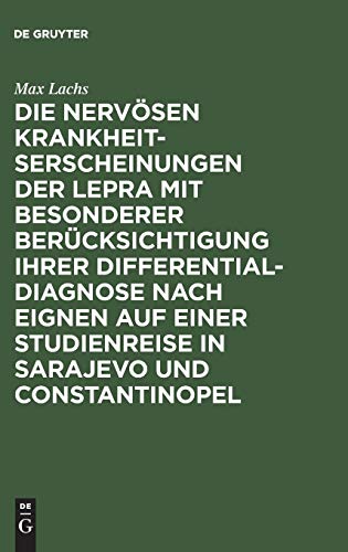 Die nervosen Krankheitserscheinungen der Lepra mit besonderer Berucksichtigung ihrer Differential-Diagnose nach eignen auf einer Studienreise in Sarajevo und Constantinopel by Max Lachs ISBN 9783111227092