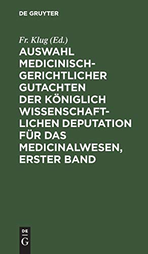 Auswahl medicinisch-gerichtlicher Gutachten der kniglich wissenschaftlichen Deputation fr das Medicinalwesen, Erster Band by Fr Klug ISBN 9783111236803