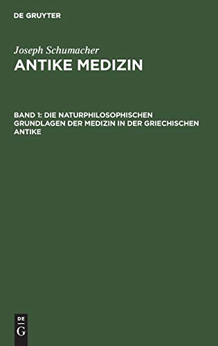 Die Naturphilosophischen Grundlagen Der Medizin in Der Griechischen Antike by Joseph Schumacher ISBN 9783111241401