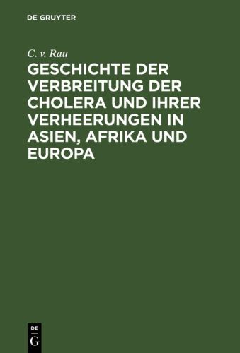 Geschichte Der Verbreitung Der Cholera Und Ihrer Verheerungen in Asien, Afrika Und Europa by C V Rau ISBN 9783111256528