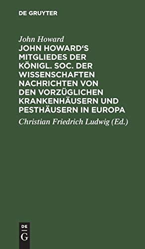 John Howard's Mitgliedes Der Knigl. Soc. Der Wissenschaften Nachrichten Von Den Vorzglichen Krankenhusern Und Pesthusern in Europa by John Howard ISBN 9783111258614