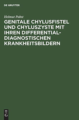 Genitale Chylusfistel und Chyluszyste mit ihren differentialdiagnostischen Krankheitsbildern by Helmut Pabst ISBN 9783111261317