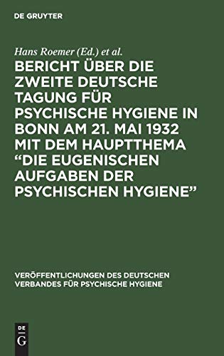 Bericht Über Die Zweite Deutsche Tagung Für Psychische Hygiene in Bonn Am 21. Mai 1932 Mit Dem Hauptthema "Die Eugenischen Aufgaben Der Psychischen Hygiene" by Hans Roemer ISBN 9783111264264