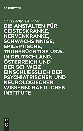 Die Anstalten Fr Geisteskranke, Nervenkranke, Schwachsinnige, Epileptische, Trunkschtige Usw. in Deutschland, sterreich Und Der Schweiz Einschlielich Der Psychiatrischen Und Neurologischen Wissenschaftlichen Institute by Hans Laehr