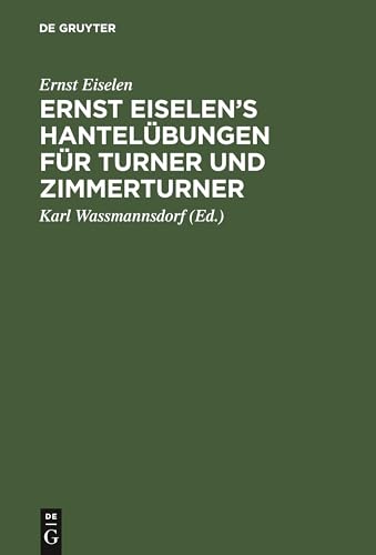 Ernst Eiselen's Hantelbungen Fr Turner Und Zimmerturner by Ernst Eiselen ISBN 9783111271460