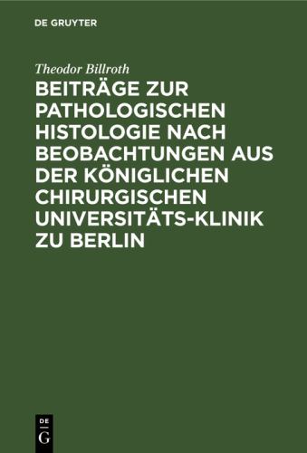 Beitrge Zur Pathologischen Histologie Nach Beobachtungen Aus Der Kniglichen Chirurgischen Universitts-Klinik Zu Berlin by Theodor Billroth ISBN 9783111278216