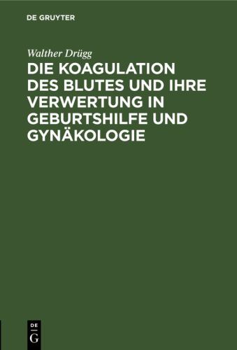 Die Koagulation Des Blutes Und Ihre Verwertung in Geburtshilfe Und Gynkologie by Walther Drgg ISBN 9783111279800