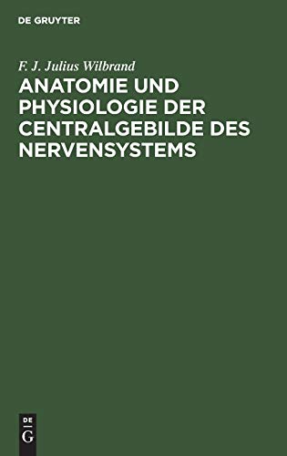 Anatomie Und Physiologie Der Centralgebilde Des Nervensystems by F J Julius Wilbrand