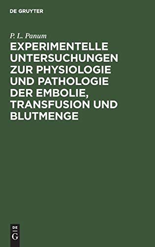 Experimentelle Untersuchungen Zur Physiologie Und Pathologie Der Embolie, Transfusion Und Blutmenge by P L Panum ISBN 9783111284903