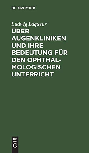 ber Augenkliniken und ihre Bedeutung fr den ophthalmologischen Unterricht by Ludwig Laqueur ISBN 9783111286853