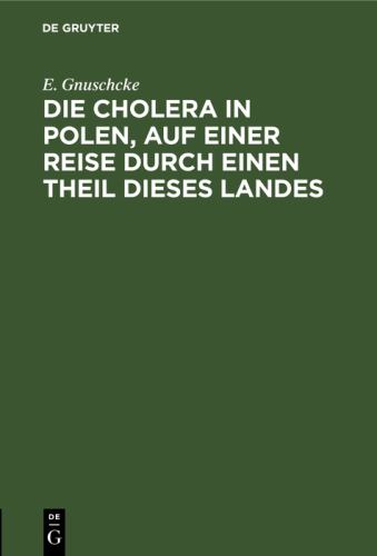 Die Cholera in Polen, Auf Einer Reise Durch Einen Theil Dieses Landes by E Gnuschcke ISBN 9783111302287