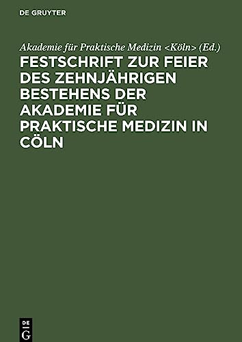 Festschrift Zur Feier Des Zehnjhrigen Bestehens Der Akademie Fr Praktische Medizin in Cln by Akademie Medizin ISBN 9783111305578