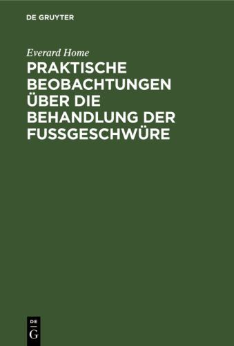 Praktische Beobachtungen ber Die Behandlung Der Fugeschwre by Everard Home ISBN 9783111314143