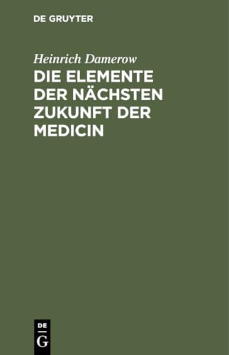 Die Elemente Der Nchsten Zukunft Der Medicin by Heinrich Damerow ISBN 9783111318875