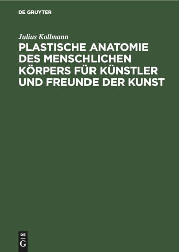 Plastische Anatomie Des Menschlichen Krpers Fr Knstler Und Freunde Der Kunst by Julius Kollmann