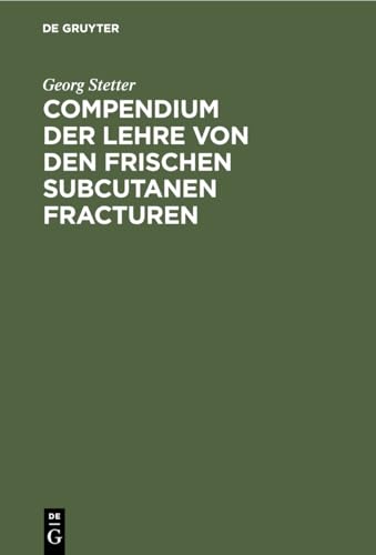Compendium Der Lehre Von Den Frischen Subcutanen Fracturen by Georg Stetter ISBN 9783112377819