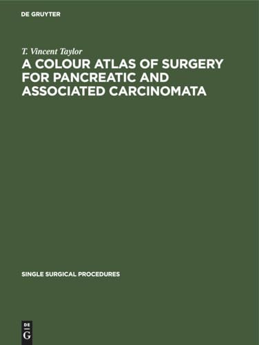 A A Colour Atlas of Surgery for Pancreatic and Associated Carcinomata by T Vincent Taylor ISBN 9783112419618
