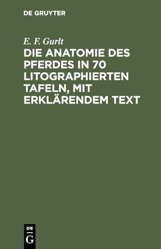 Die Anatomie Des Pferdes in 70 Litographierten Tafeln, Mit Erklrendem Text by E F Gurlt ISBN 9783112456514