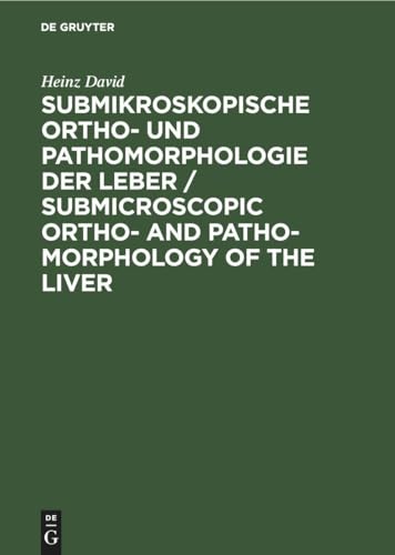 Submikroskopische Ortho- und Pathomorphologie der Leber / Submicroscopic Ortho- and Patho-Morphology of the Liver by Heinz David