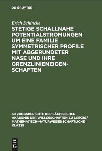 Stetige Schallnahe Potentialstromungen Um Eine Familie Symmetrischer Profile Mit Abgerundeter Nase Und Ihre Grenzlinieneigenschaften by Erich Schincke ISBN 9783112495698