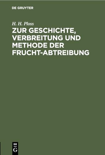 Zur Geschichte, Verbreitung Und Methode Der Frucht-Abtreibung by H H Ploss ISBN 9783112508138
