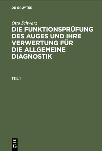 Otto Schwarz: Die Funktionsprfung Des Auges Und Ihre Verwertung Fr Die Allgemeine Diagnostik. Teil 1 by Otto Schwarz ISBN 9783112509036