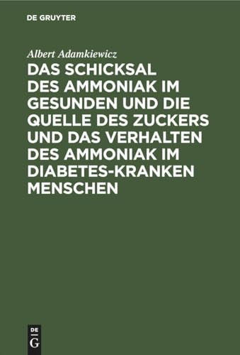 Das Das Schicksal Des Ammoniak Im Gesunden Und Die Quelle Des Zuckers Und Das Verhalten Des Ammoniak Im Diabetes-Kranken Menschen by Albert Adamkiewicz ISBN 9783112514290