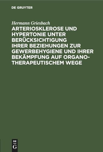 Arteriosklerose Und Hypertonie Unter Bercksichtigung Ihrer Beziehungen Zur Gewerbehygiene Und Ihrer Bekmpfung Auf Organotherapeutischem Wege by Hermann Griesbach ISBN 9783112515556