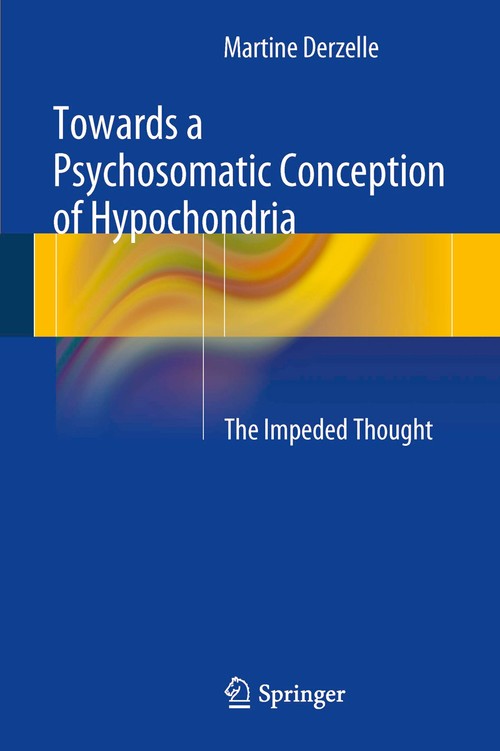 Towards a Psychosomatic Conception of Hypochondria by Martine Derzelle ISBN 9783319030524