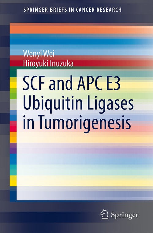 SCF and APC E3 Ubiquitin Ligases in Tumorigenesis by Hiroyuki Inuzuka ISBN 9783319050256