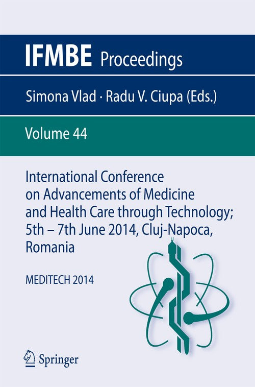 International Conference on Advancements of Medicine and Health Care through Technology; 5th 7th June 2014, Cluj-Napoca, Romania by Simona Vlad ISBN 9783319076522