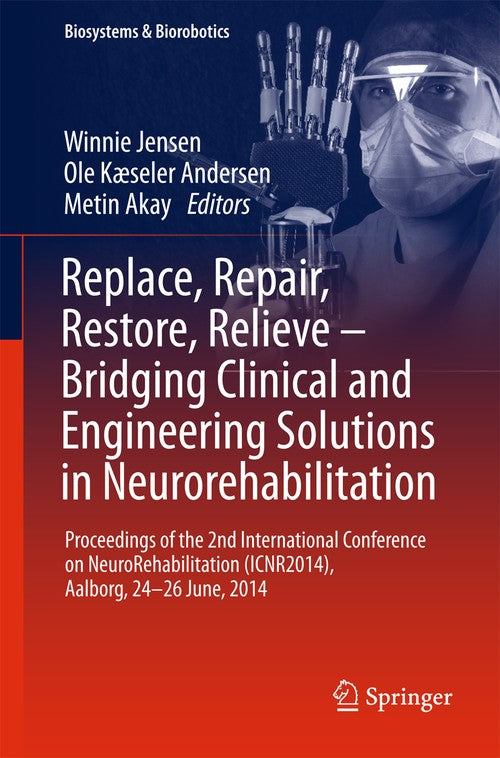 Replace, Repair, Restore, Relieve – Bridging Clinical and Engineering Solutions in Neurorehabilitation by Winnie Jensen ISBN 9783319080710