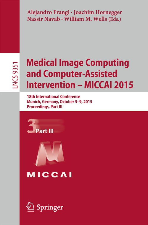 Medical Image Computing and Computer-Assisted Intervention – MICCAI 2015 by Nassir Navab ISBN 9783319245737