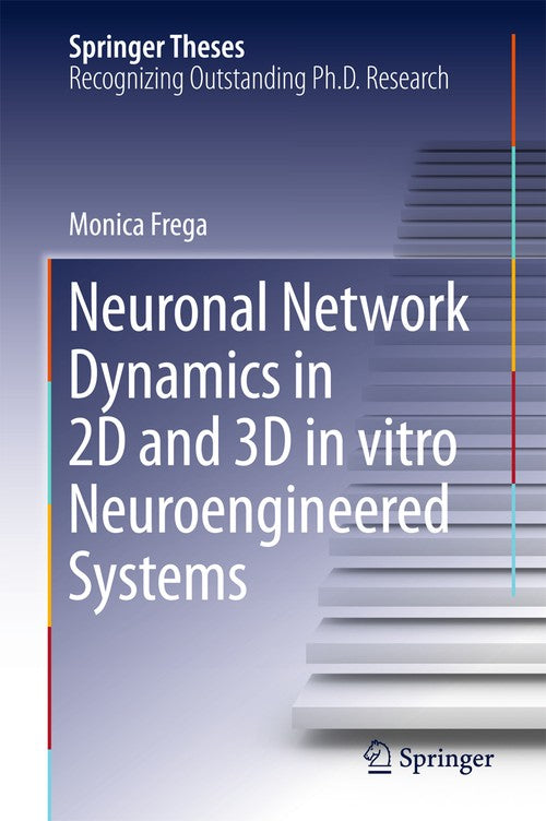 Neuronal Network Dynamics in 2D and 3D in vitro Neuroengineered Systems by Monica Frega ISBN 9783319302362