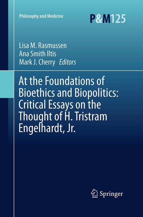 At the Foundations of Bioethics and Biopolitics: Critical Essays on the Thought of H. Tristram Engelhardt, Jr. by Lisa M Rasmussen ISBN 9783319372167