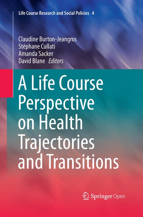 A Life Course Perspective on Health Trajectories and Transitions by Claudine Burton-Jeangros ISBN 9783319372440