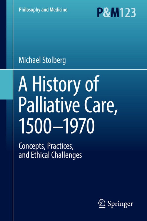 A History of Palliative Care, 1500-1970 by Michael Stolberg ISBN 9783319541778