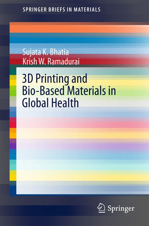 3D Printing and Bio-Based Materials in Global Health by Sujata K Bhatia ISBN 9783319582764