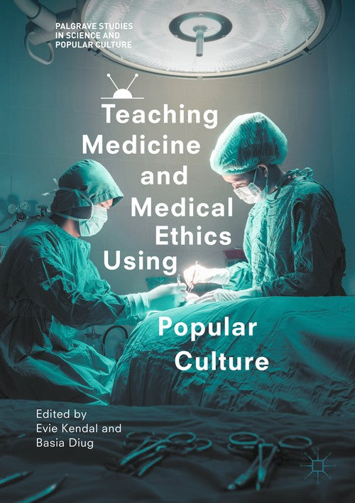 Teaching Medicine and Medical Ethics Using Popular Culture by Evie Kendal ISBN 9783319654508